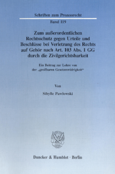 Zum außerordentlichen Rechtsschutz gegen Urteile und Beschlüsse bei Verletzung des Rechts auf Gehör nach Art. 103 Abs. 1 GG durch die Zivilgerichtsbarkeit Zum außerordentlichen Rechtsschutz gegen Urteile und Beschlüsse bei Verletzung des Rechts auf Gehör nach Art. 103 Abs. 1 GG durch die Zivilgerichtsbarkeit
