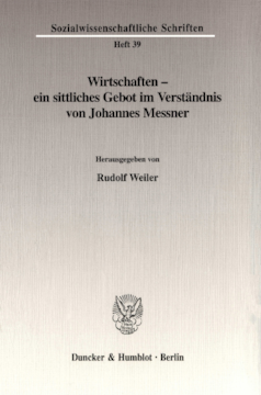 Wirtschaften - ein sittliches Gebot im Verständnis von Johannes Messner Wirtschaften - ein sittliches Gebot im Verständnis von Johannes Messner