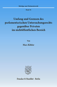 Umfang und Grenzen des parlamentarischen Untersuchungsrechts gegenüber Privaten im nichtöffentlichen Bereich Umfang und Grenzen des parlamentarischen Untersuchungsrechts gegenüber Privaten im nichtöffentlichen Bereich