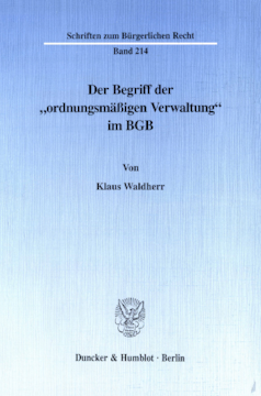Der Begriff der »ordnungsmäßigen Verwaltung« im BGB Der Begriff der »ordnungsmäßigen Verwaltung« im BGB
