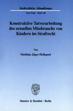Konstruktive Tatverarbeitung des sexuellen Missbrauchs von Kindern im Strafrecht Konstruktive Tatverarbeitung des sexuellen Missbrauchs von Kindern im Strafrecht