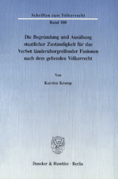 Die Begründung und Ausübung staatlicher Zuständigkeit für das Verbot länderübergreifender Fusionen nach dem geltenden Völkerrecht Die Begründung und Ausübung staatlicher Zuständigkeit für das Verbot länderübergreifender Fusionen nach dem geltenden Völkerrecht