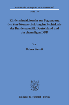 Kinderschutzklauseln zur Begrenzung der Zerrüttungsscheidung im Rechtskreis der Bundesrepublik Deutschland und der ehemaligen DDR Kinderschutzklauseln zur Begrenzung der Zerrüttungsscheidung im Rechtskreis der Bundesrepublik Deutschland und der ehemaligen DDR