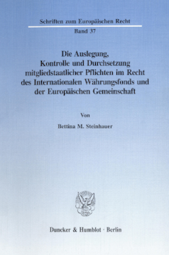 Die Auslegung, Kontrolle und Durchsetzung mitgliedstaatlicher Pflichten im Recht des Internationalen Währungsfonds und der Europäischen Gemeinschaft Die Auslegung, Kontrolle und Durchsetzung mitgliedstaatlicher Pflichten im Recht des Internationalen Währungsfonds und der Europäischen Gemeinschaft