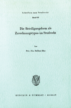 Die Beteiligungsform als Zurechnungstypus im Strafrecht Die Beteiligungsform als Zurechnungstypus im Strafrecht