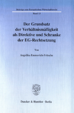Der Grundsatz der Verhältnismäßigkeit als Direktive und Schranke der EG-Rechtsetzung Der Grundsatz der Verhältnismäßigkeit als Direktive und Schranke der EG-Rechtsetzung