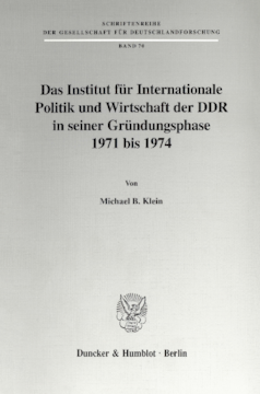 Das Institut für Internationale Politik und Wirtschaft der DDR in seiner Gründungsphase 1971 bis 1974 Das Institut für Internationale Politik und Wirtschaft der DDR in seiner Gründungsphase 1971 bis 1974