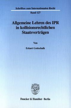 Allgemeine Lehren des IPR in kollisionsrechtlichen Staatsverträgen Allgemeine Lehren des IPR in kollisionsrechtlichen Staatsverträgen