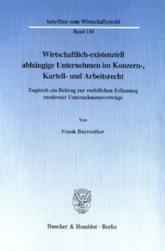 Wirtschaftlich-existenziell abhängige Unternehmen im Konzern-, Kartell- und Arbeitsrecht Wirtschaftlich-existenziell abhängige Unternehmen im Konzern-, Kartell- und Arbeitsrecht