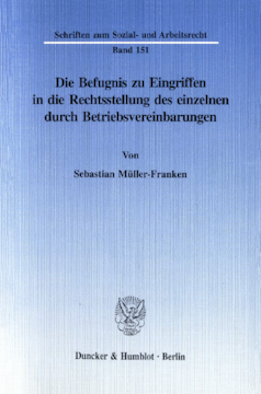 Die Befugnis zu Eingriffen in die Rechtsstellung des einzelnen durch Betriebsvereinbarungen Die Befugnis zu Eingriffen in die Rechtsstellung des einzelnen durch Betriebsvereinbarungen