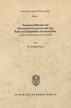 Ermessensmißbrauch und détournement de pouvoir nach dem Recht der Europäischen Gemeinschaften im Licht der Rechtsprechung ihres Gerichtshofes Ermessensmißbrauch und détournement de pouvoir nach dem Recht der Europäischen Gemeinschaften im Licht der Rechtsprechung ihres Gerichtshofes