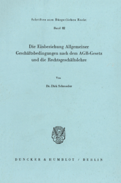 Die Einbeziehung Allgemeiner Geschäftsbedingungen nach dem AGB-Gesetz und die Rechtsgeschäftslehre Die Einbeziehung Allgemeiner Geschäftsbedingungen nach dem AGB-Gesetz und die Rechtsgeschäftslehre