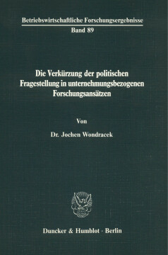 Die Verkürzung der politischen Fragestellung in unternehmensbezogenen Forschungsansätzen Die Verkürzung der politischen Fragestellung in unternehmensbezogenen Forschungsansätzen