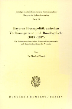 Bayerns Pressepolitik zwischen Verfassungstreue und Bundespflicht (1815 - 1837) Bayerns Pressepolitik zwischen Verfassungstreue und Bundespflicht (1815 - 1837)