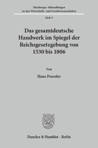 Das gesamtdeutsche Handwerk im Spiegel der Reichsgesetzgebung von 1530 bis 1806