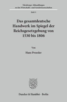 Das gesamtdeutsche Handwerk im Spiegel der Reichsgesetzgebung von 1530 bis 1806 Das gesamtdeutsche Handwerk im Spiegel der Reichsgesetzgebung von 1530 bis 1806