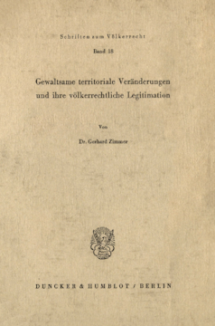 Gewaltsame territoriale Veränderungen und ihre völkerrechtliche Legitimation Gewaltsame territoriale Veränderungen und ihre völkerrechtliche Legitimation