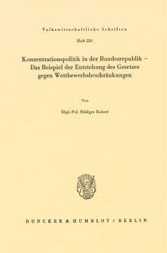 Konzentrationspolitik in der Bundesrepublik – Das Beispiel der Entstehung des Gesetzes gegen Wettbewerbsbeschränkungen Konzentrationspolitik in der Bundesrepublik – Das Beispiel der Entstehung des Gesetzes gegen Wettbewerbsbeschränkungen