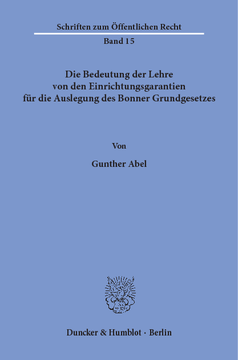 Die Bedeutung der Lehre von den Einrichtungsgarantien für die Auslegung des Bonner Grundgesetzes Die Bedeutung der Lehre von den Einrichtungsgarantien für die Auslegung des Bonner Grundgesetzes