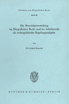Die Beweislastverteilung im Bürgerlichen Recht und im Arbeitsrecht als rechtspolitische Regelungsaufgabe Die Beweislastverteilung im Bürgerlichen Recht und im Arbeitsrecht als rechtspolitische Regelungsaufgabe