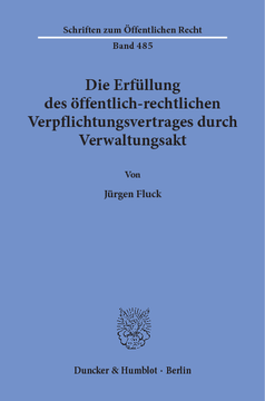 Die Erfüllung des öffentlich-rechtlichen Verpflichtungsvertrages durch Verwaltungsakt Die Erfüllung des öffentlich-rechtlichen Verpflichtungsvertrages durch Verwaltungsakt