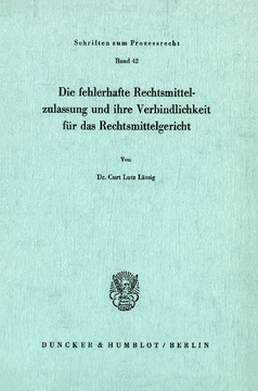 Die fehlerhafte Rechtsmittelzulassung und ihre Verbindlichkeit für das Rechtsmittelgericht Die fehlerhafte Rechtsmittelzulassung und ihre Verbindlichkeit für das Rechtsmittelgericht