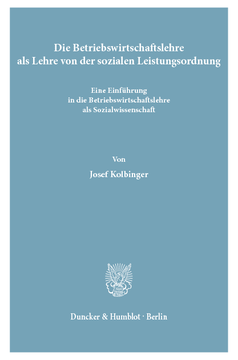 Die Betriebswirtschaftslehre als Lehre von der sozialen Leistungsordnung Die Betriebswirtschaftslehre als Lehre von der sozialen Leistungsordnung