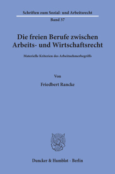 Die freien Berufe zwischen Arbeits- und Wirtschaftsrecht Die freien Berufe zwischen Arbeits- und Wirtschaftsrecht