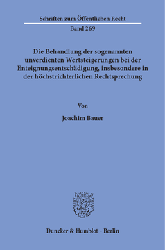 Die Behandlung der sogenannten unverdienten Wertsteigerungen bei der Enteignungsentschädigung, insbesondere in der höchstrichterlichen Rechtsprechung Die Behandlung der sogenannten unverdienten Wertsteigerungen bei der Enteignungsentschädigung, insbesondere in der höchstrichterlichen Rechtsprechung