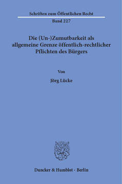 Die (Un-)Zumutbarkeit als allgemeine Grenze öffentlich-rechtlicher Pflichten des Bürgers Die (Un-)Zumutbarkeit als allgemeine Grenze öffentlich-rechtlicher Pflichten des Bürgers