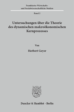 Untersuchungen über die Theorie des dynamischen makroökonomischen Kernprozesses Untersuchungen über die Theorie des dynamischen makroökonomischen Kernprozesses