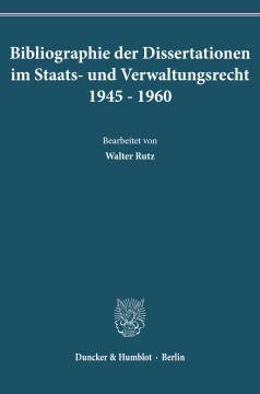 Bibliographie der Dissertationen im Staats- und Verwaltungsrecht 1945–1960 Bibliographie der Dissertationen im Staats- und Verwaltungsrecht 1945–1960