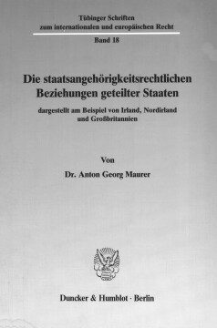 Die staatsangehörigkeitsrechtlichen Beziehungen geteilter Staaten, dargestellt am Beispiel von Irland, Nordirland und Großbritannien Die staatsangehörigkeitsrechtlichen Beziehungen geteilter Staaten, dargestellt am Beispiel von Irland, Nordirland und Großbritannien
