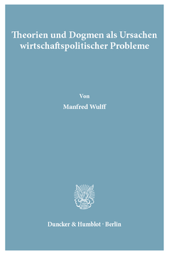 Theorien und Dogmen als Ursachen wirtschaftspolitischer Probleme Theorien und Dogmen als Ursachen wirtschaftspolitischer Probleme