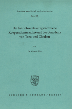 Die betriebsverfassungsrechtliche Kooperationsmaxime und der Grundsatz von Treu und Glauben Die betriebsverfassungsrechtliche Kooperationsmaxime und der Grundsatz von Treu und Glauben