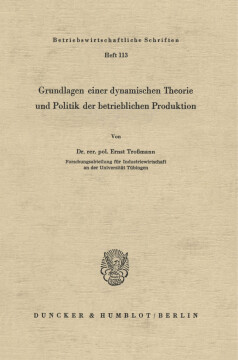 Grundlagen einer dynamischen Theorie und Politik der betrieblichen Produktion Grundlagen einer dynamischen Theorie und Politik der betrieblichen Produktion