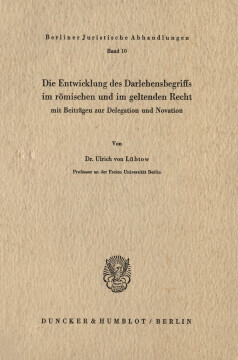 Die Entwicklung des Darlehensbegriffs im römischen und im geltenden Recht, Die Entwicklung des Darlehensbegriffs im römischen und im geltenden Recht,