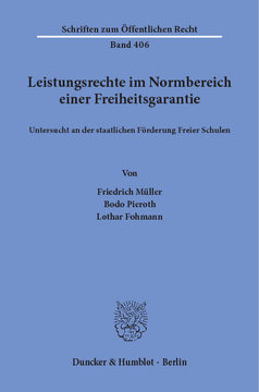 Leistungsrechte im Normbereich einer Freiheitsgarantie, untersucht an der staatlichen Förderung Freier Schulen Leistungsrechte im Normbereich einer Freiheitsgarantie, untersucht an der staatlichen Förderung Freier Schulen