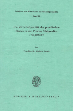 Die Wirtschaftspolitik des preußischen Staates in der Provinz Südpreußen 1793 - 1806/07 Die Wirtschaftspolitik des preußischen Staates in der Provinz Südpreußen 1793 - 1806/07