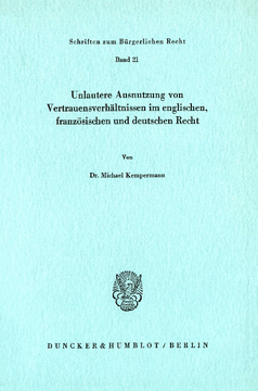 Unlautere Ausnutzung von Vertrauensverhältnissen im englischen, französischen und deutschen Recht Unlautere Ausnutzung von Vertrauensverhältnissen im englischen, französischen und deutschen Recht