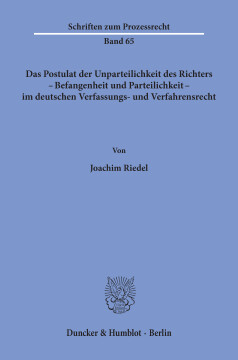 Das Postulat der Unparteilichkeit des Richters - Befangenheit und Parteilichkeit - im deutschen Verfassungs- und Verfahrensrecht Das Postulat der Unparteilichkeit des Richters - Befangenheit und Parteilichkeit - im deutschen Verfassungs- und Verfahrensrecht