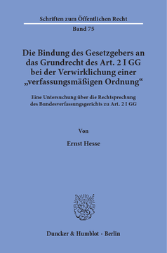 Die Bindung des Gesetzgebers an das Grundrecht des Art. 2 I GG bei der Verwirklichung einer »verfassungsmäßigen Ordnung« Die Bindung des Gesetzgebers an das Grundrecht des Art. 2 I GG bei der Verwirklichung einer »verfassungsmäßigen Ordnung«