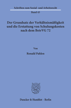 Der Grundsatz der Verhältnismäßigkeit und die Erstattung von Schulungskosten nach dem BetrVG 72 Der Grundsatz der Verhältnismäßigkeit und die Erstattung von Schulungskosten nach dem BetrVG 72