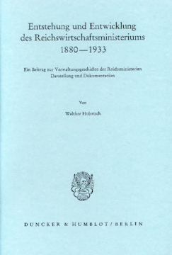 Entstehung und Entwicklung des Reichswirtschaftsministeriums 1880–1933 Entstehung und Entwicklung des Reichswirtschaftsministeriums 1880–1933
