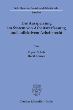 Die Aussperrung im System von Arbeitsverfassung und kollektivem Arbeitsrecht Die Aussperrung im System von Arbeitsverfassung und kollektivem Arbeitsrecht