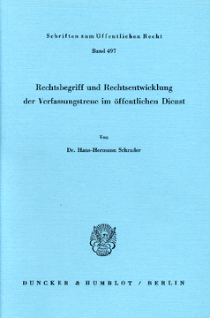 Rechtsbegriff und Rechtsentwicklung der Verfassungstreue im öffentlichen Dienst Rechtsbegriff und Rechtsentwicklung der Verfassungstreue im öffentlichen Dienst