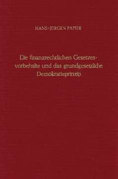 Die finanzrechtlichen Gesetzesvorbehalte und das grundgesetzliche Demokratieprinzip Die finanzrechtlichen Gesetzesvorbehalte und das grundgesetzliche Demokratieprinzip