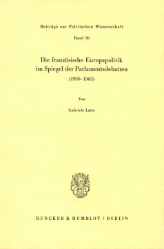 Die französische Europapolitik im Spiegel der Parlamentsdebatten (1950 - 1965) Die französische Europapolitik im Spiegel der Parlamentsdebatten (1950 - 1965)