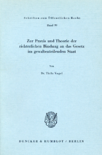 Zur Praxis und Theorie der richterlichen Bindung an das Gesetz im gewaltenteilenden Staat