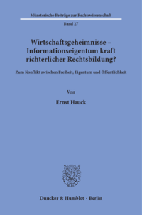 Wirtschaftsgeheimnisse - Informationseigentum kraft richterlicher Rechtsbildung?